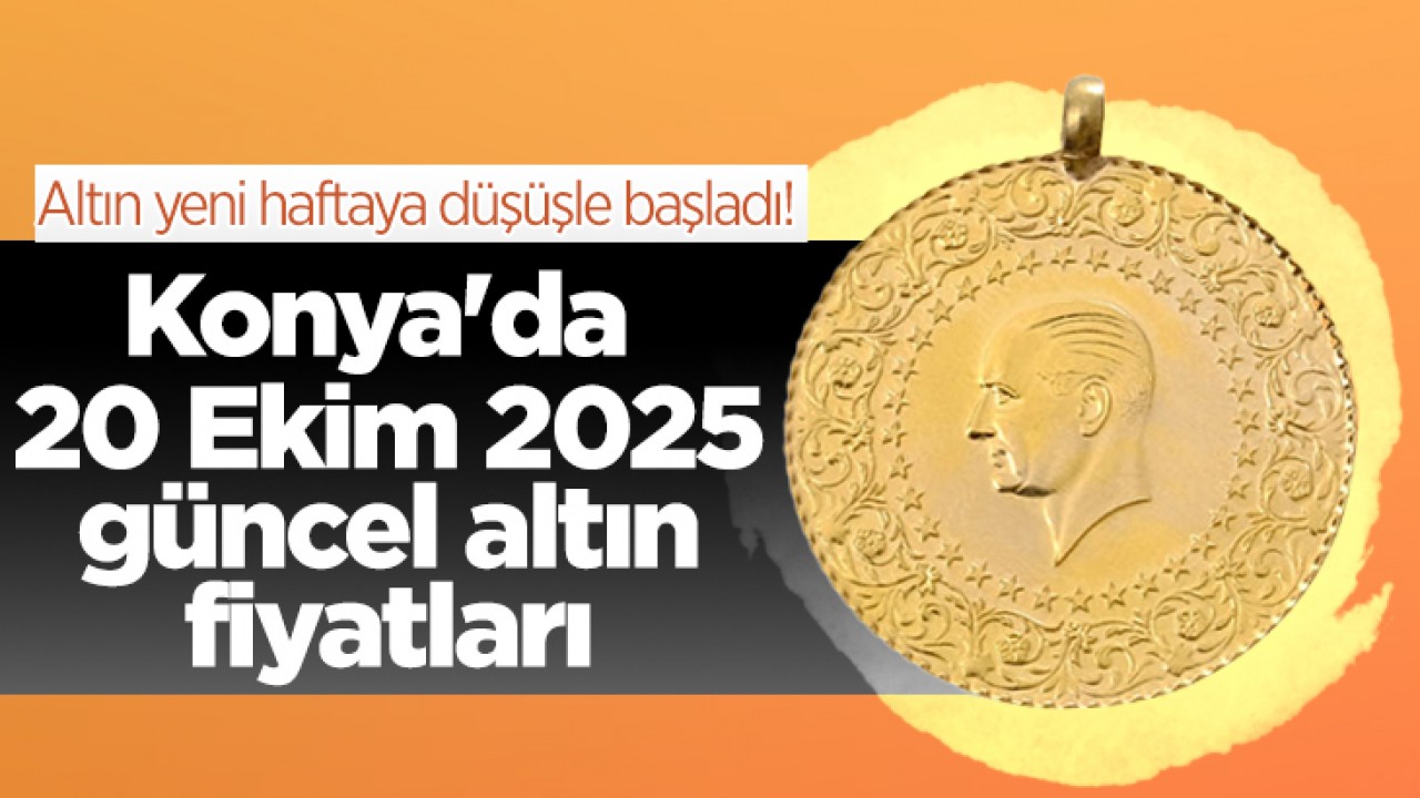 Altın yeni haftaya düşüşle başladı! Konya'da 20 Ekim 2025 güncel altın fiyatları