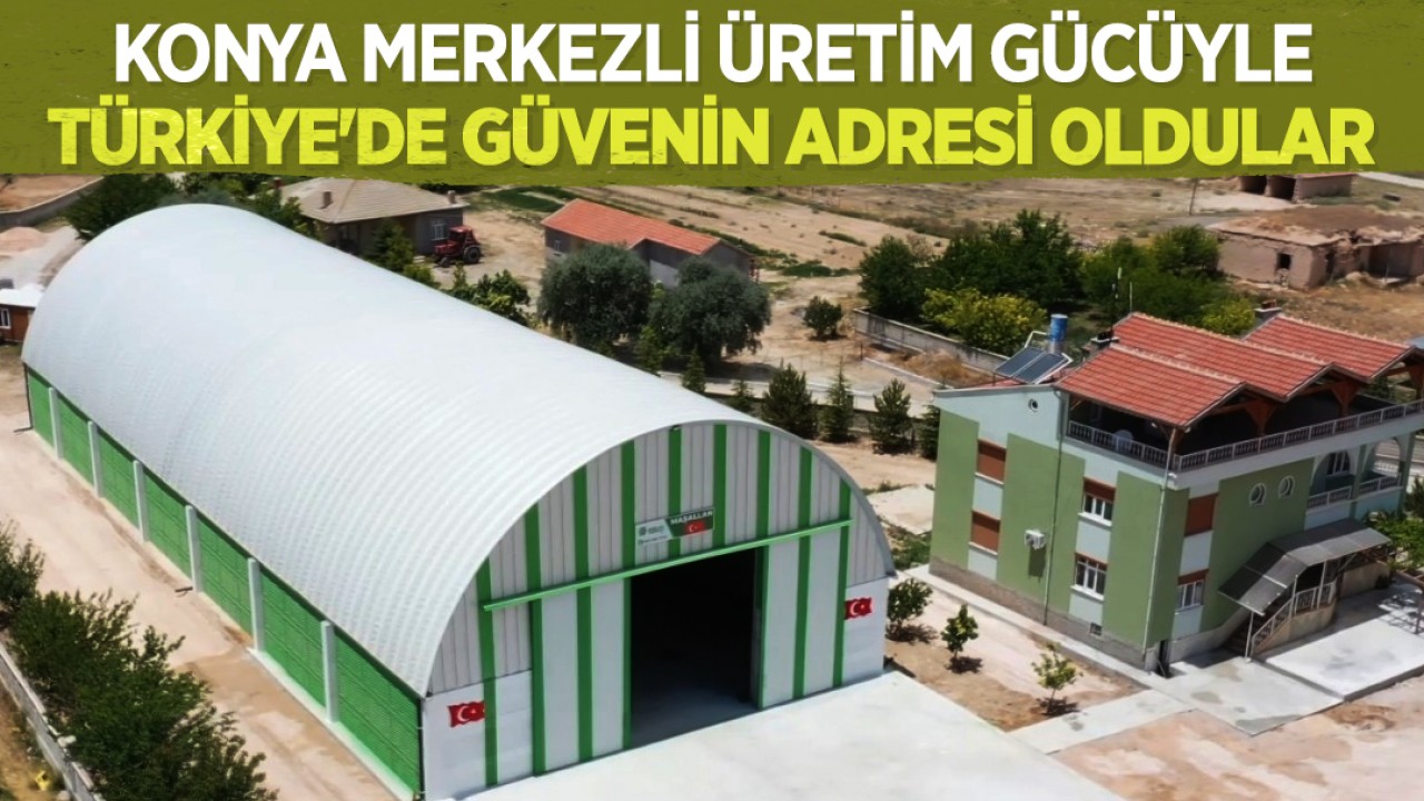 Konya merkezli üretim gücüyle Türkiye'de güvenin adresi oldular