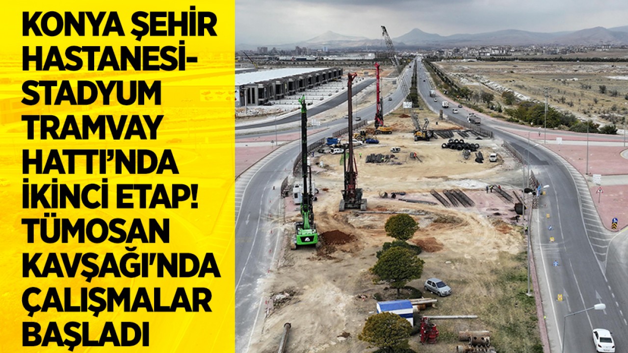 Konya Şehir Hastanesi – Stadyum Tramvay Hattı’nda ikinci etap! TÜMOSAN Kavşağı'nda çalışmalar başladı