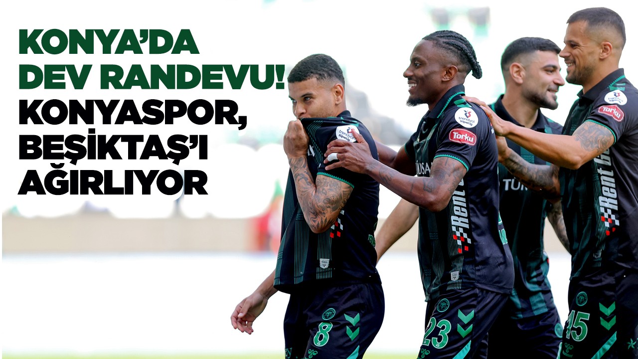 Konya’da dev randevu! Konyaspor, Beşiktaş’ı ağırlıyor