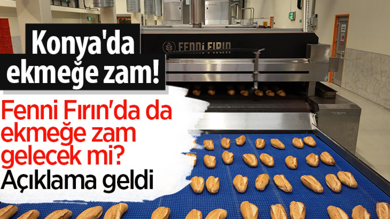 Konya'da ekmeğe zam! Fenni Fırın'da da ekmeğe zam gelecek mi? Açıklama geldi