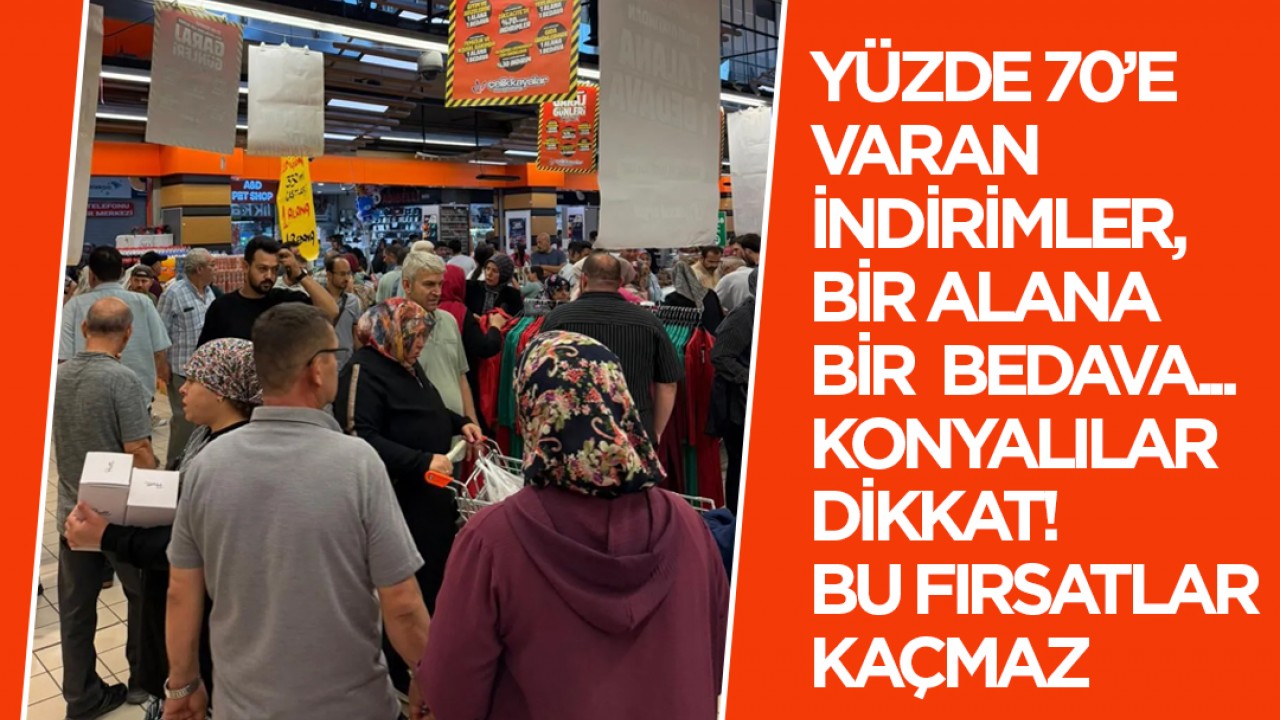 Yüzde 70’e varan indirimler, bir alana bir bedava...Konyalılar dikkat! Bu fırsatlar kaçmaz