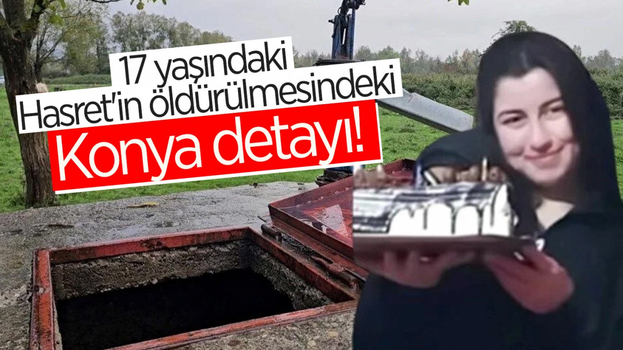 17 yaşındaki Hasret'in öldürülmesindeki Konya detayı!