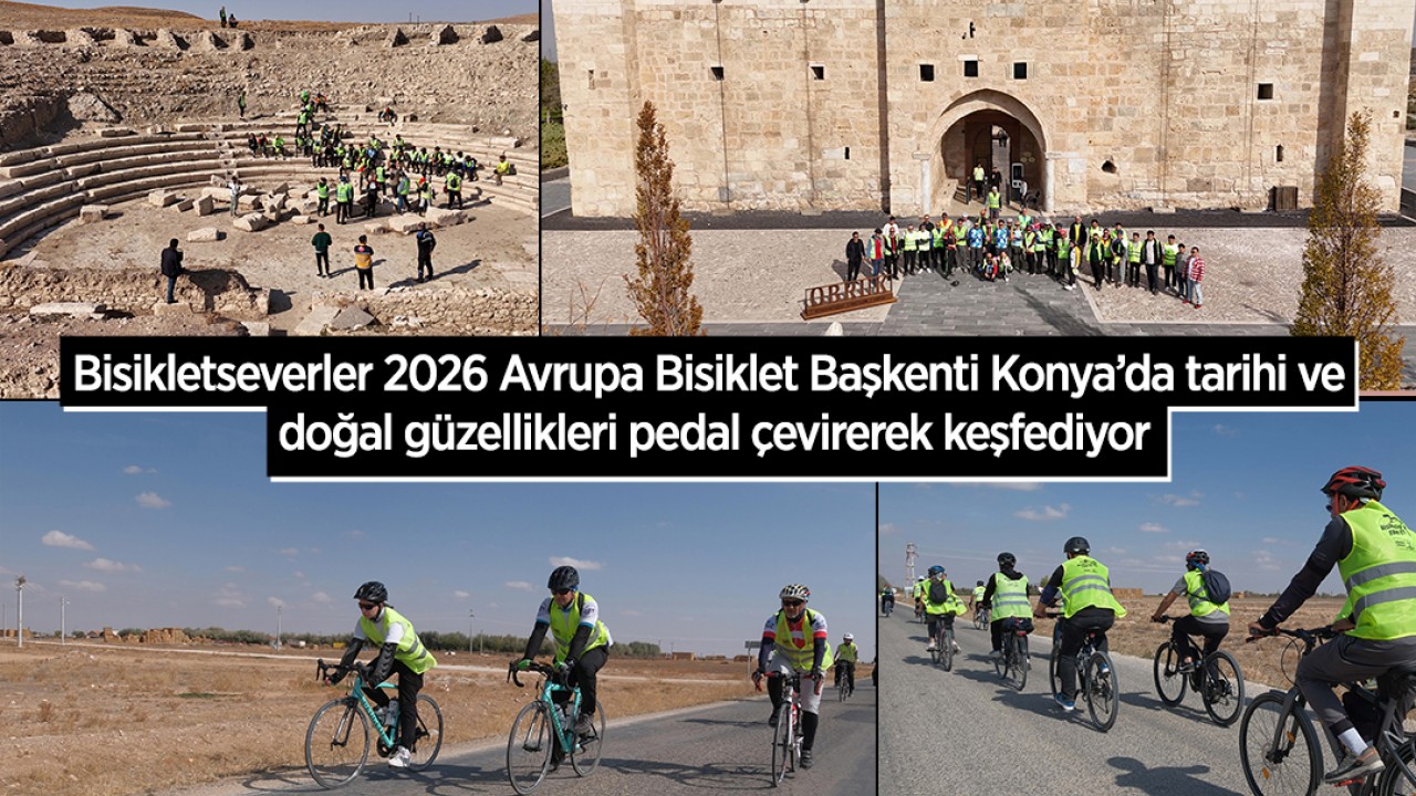 Bisikletseverler 2026 Avrupa Bisiklet Başkenti Konya’da tarihi ve doğal güzellikleri pedal çevirerek keşfediyor