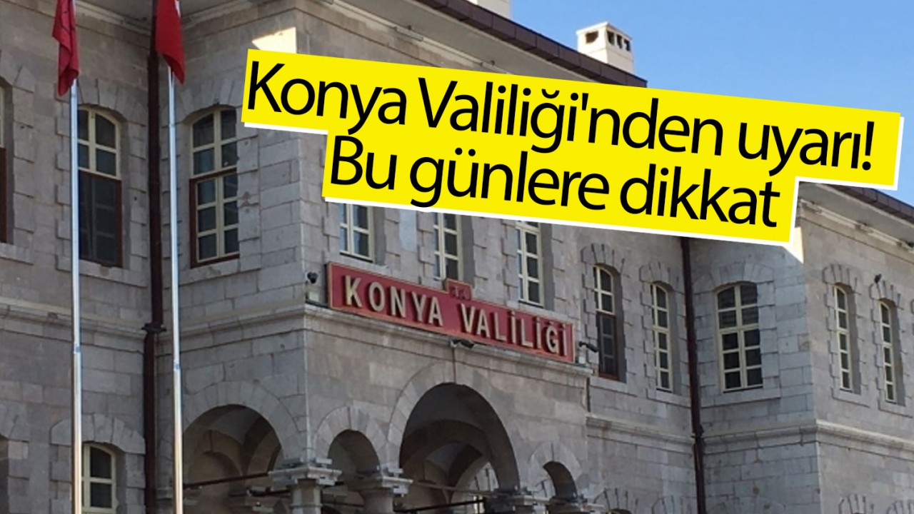 Konya Valiliği'nden uyarı! Bu günlere dikkat