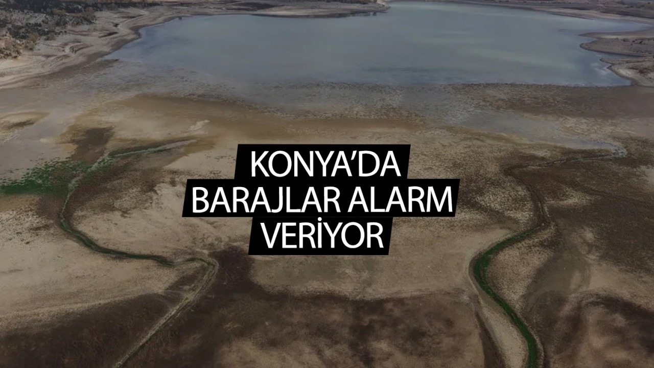 Konya'da barajlar alarm veriyor