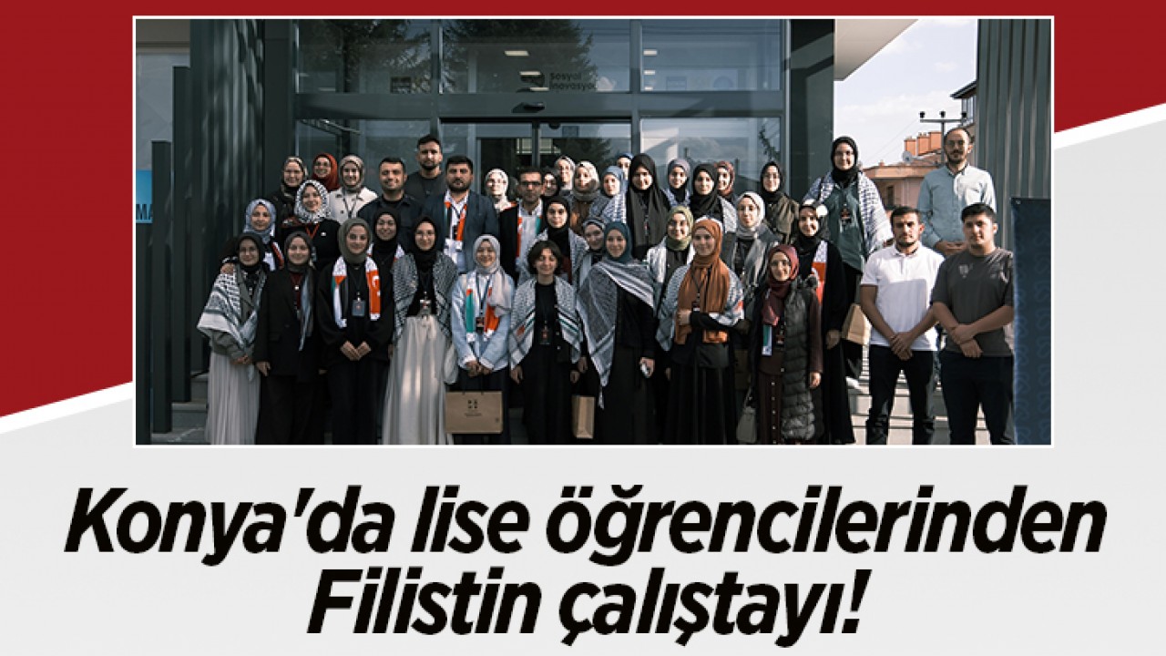 Konya'da lise öğrencilerinden Filistin çalıştayı!