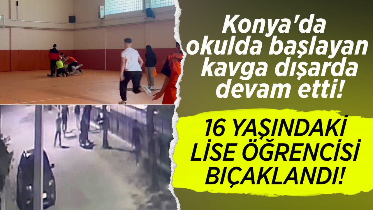 Konya'da okulda başlayan kavga dışarda devam etti! 16 yaşındaki lise öğrencisi bıçaklandı
