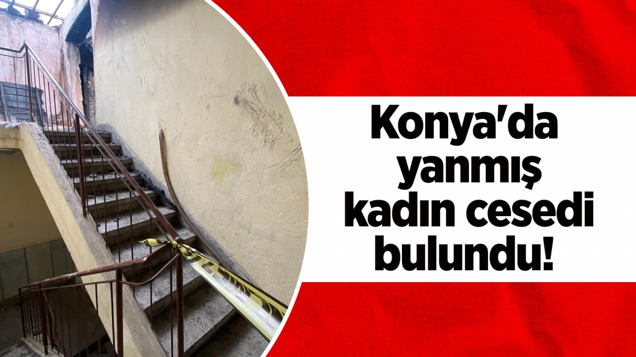 Konya'da yanmış kadın cesedi bulundu!