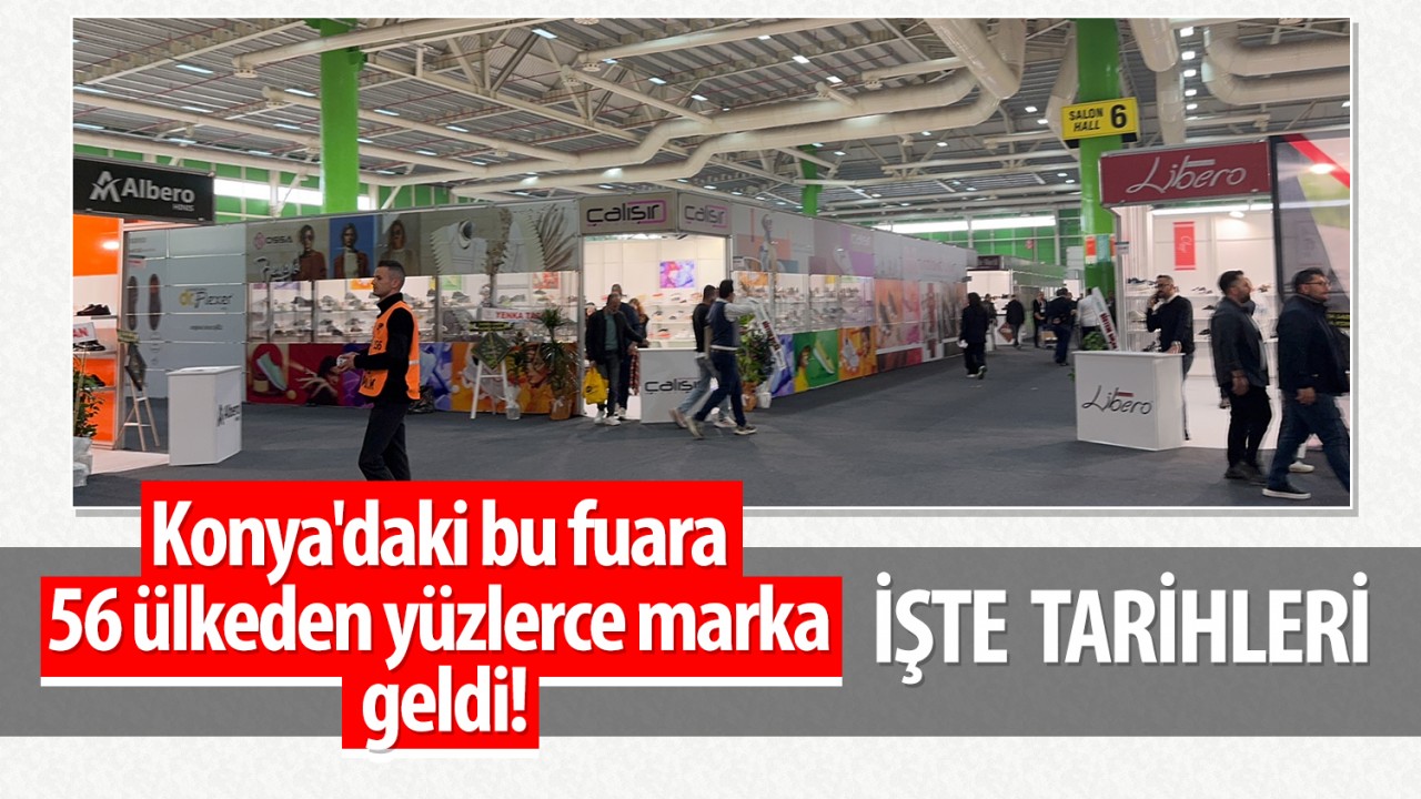 Konya'daki bu fuara 56 ülkeden yüzlerce marka geldi! İşte tarihleri