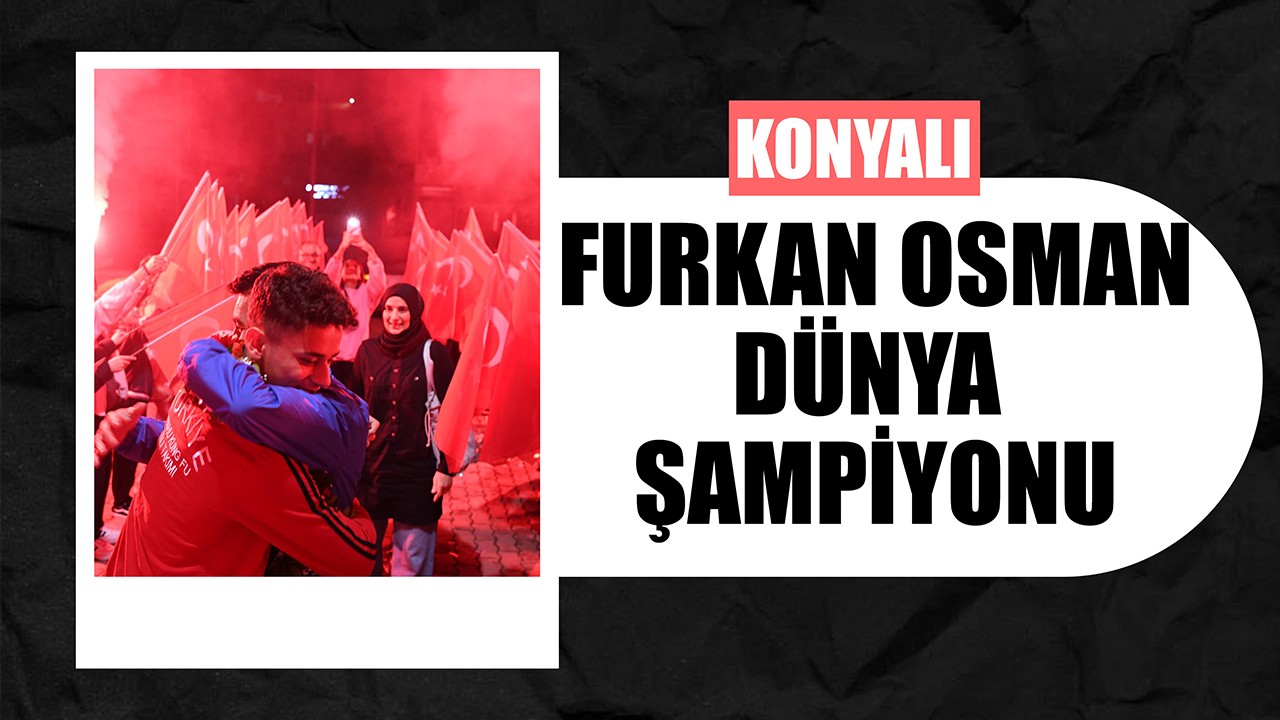 Konyalı Furkan Osman dünya şampiyonu!