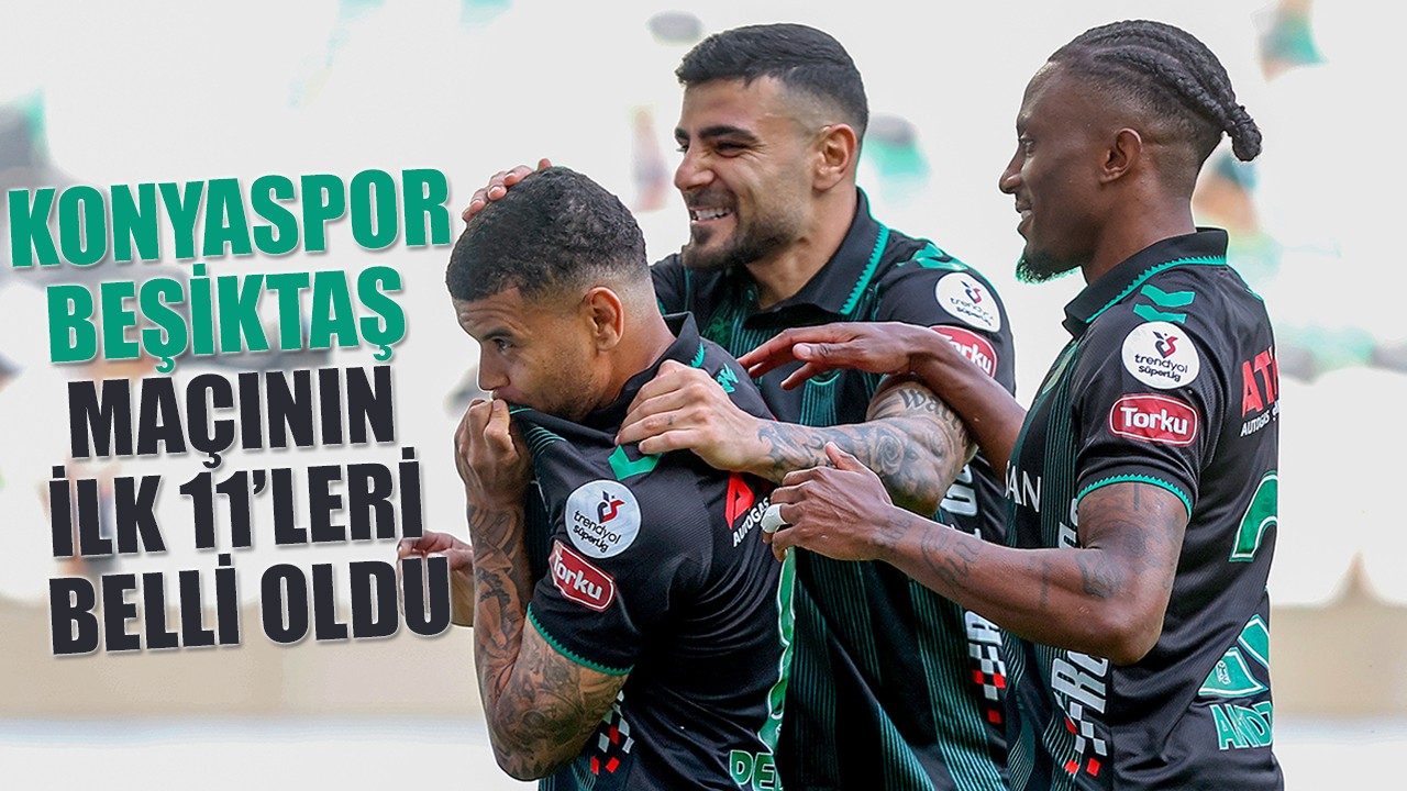 Konyaspor-Beşiktaş maçının ilk 11’leri belli oldu