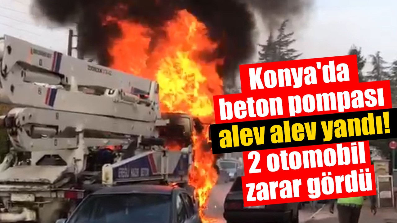 Konya'da beton pompası alev alev yandı, 2 otomobil zarar gördü