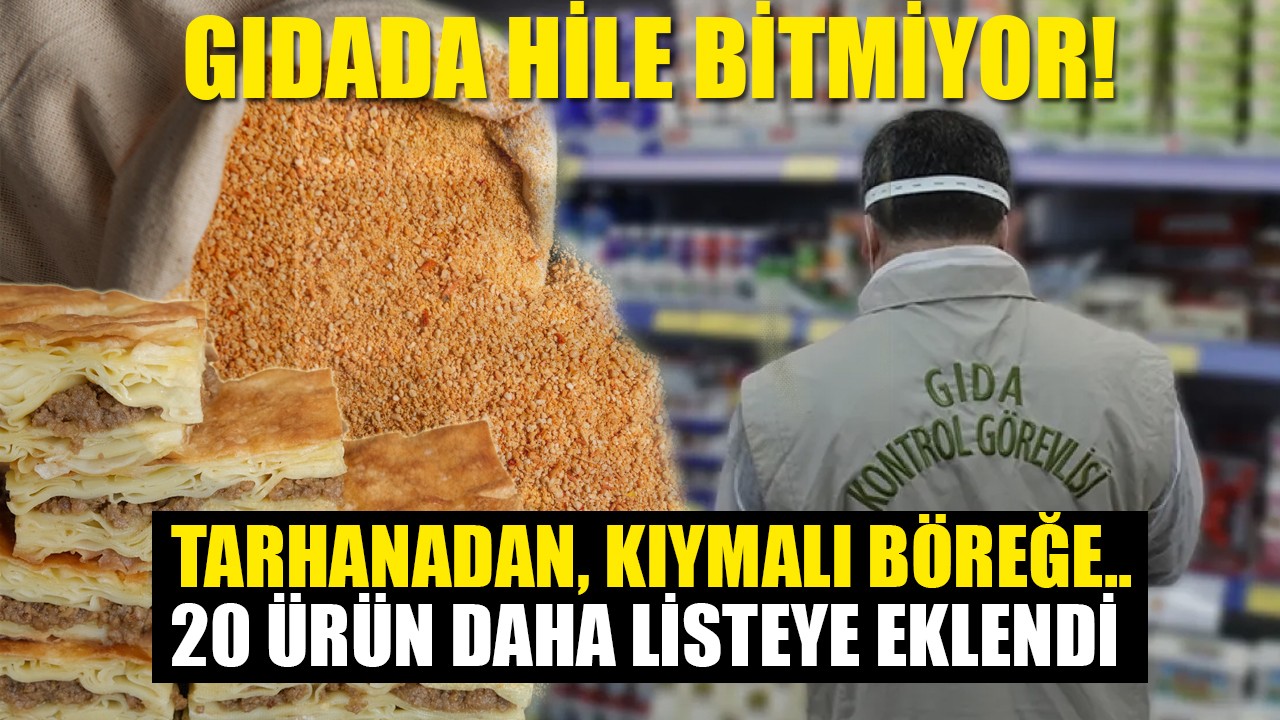 Tarhanadan, kıymalı böreğe...Gıdada hile bitmiyor! 20 ürün daha listeye eklendi