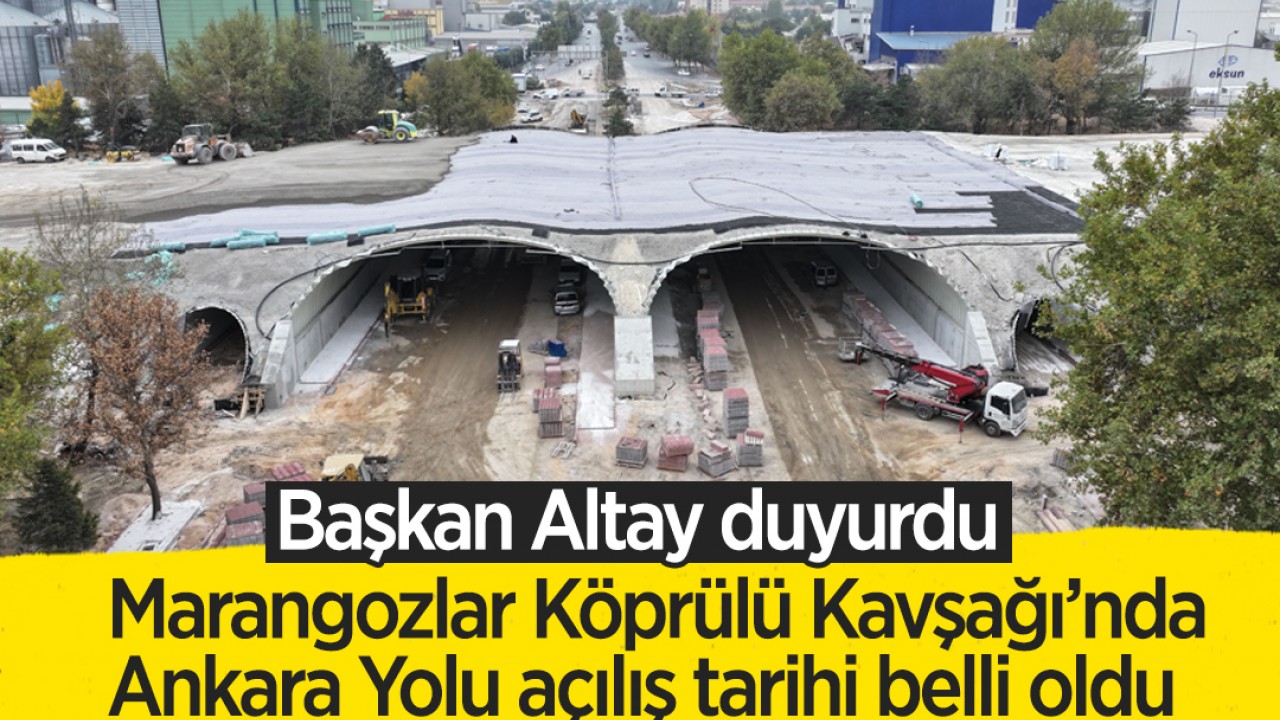 Başkan Altay duyurdu: Marangozlar Köprülü Kavşağı’nda Ankara Yolu açılış tarihi belli oldu