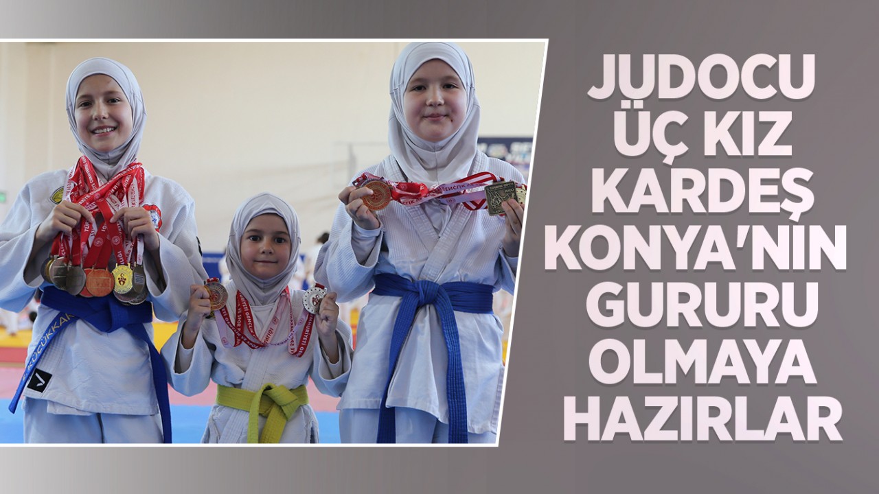 Judocu üç kız kardeş Konya'nın gururu olmaya hazırlar