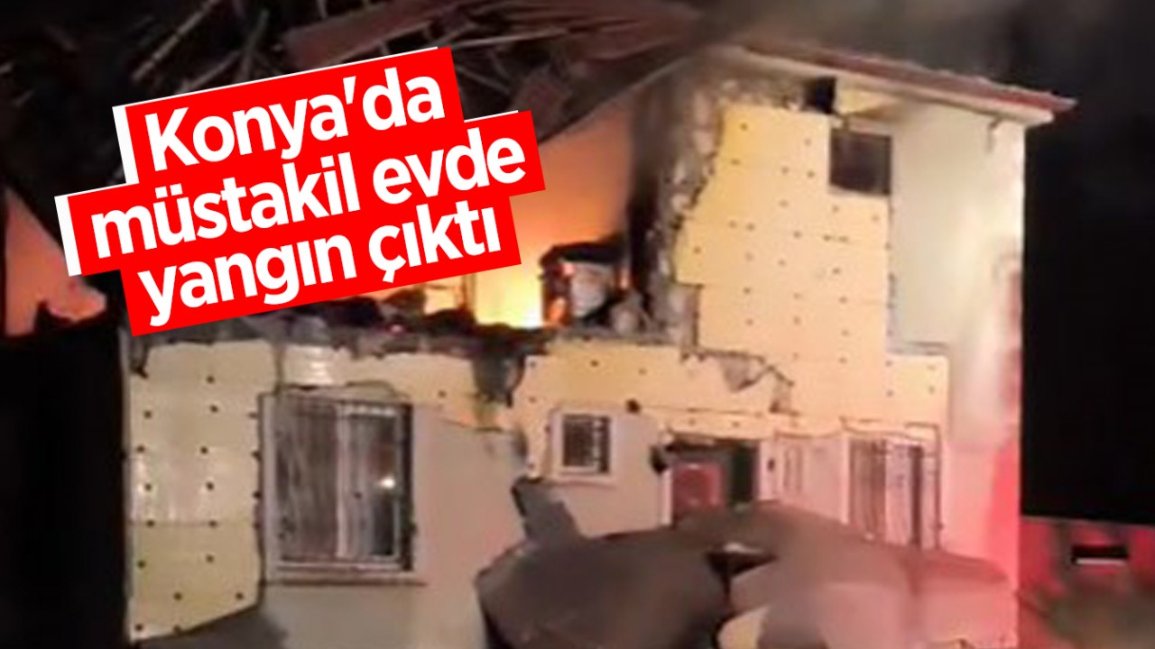 Konya'da müstakil evde yangın çıktı