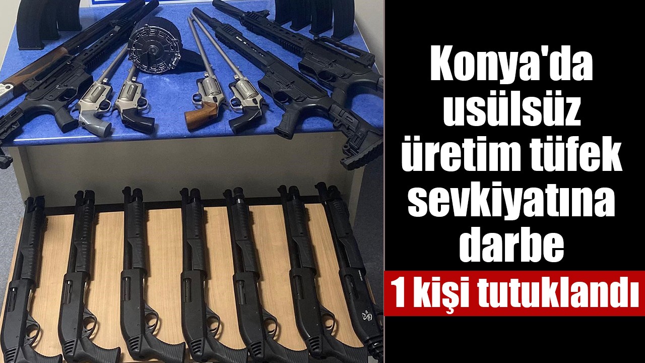 Konya'da usülsüz üretim tüfek sevkiyatına darbe: 1 kişi tutuklandı