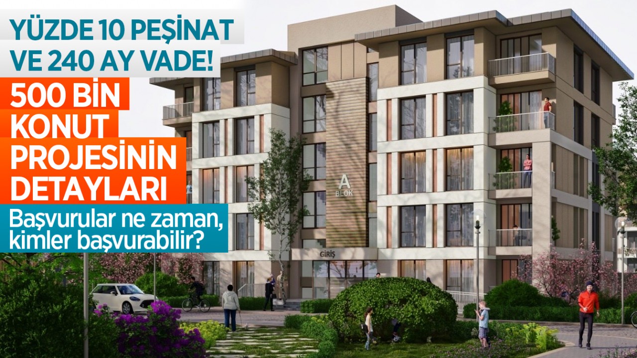 Yüzde 10 peşinat ve 240 ay vade! İşte, 500 bin konut projesinin detayları