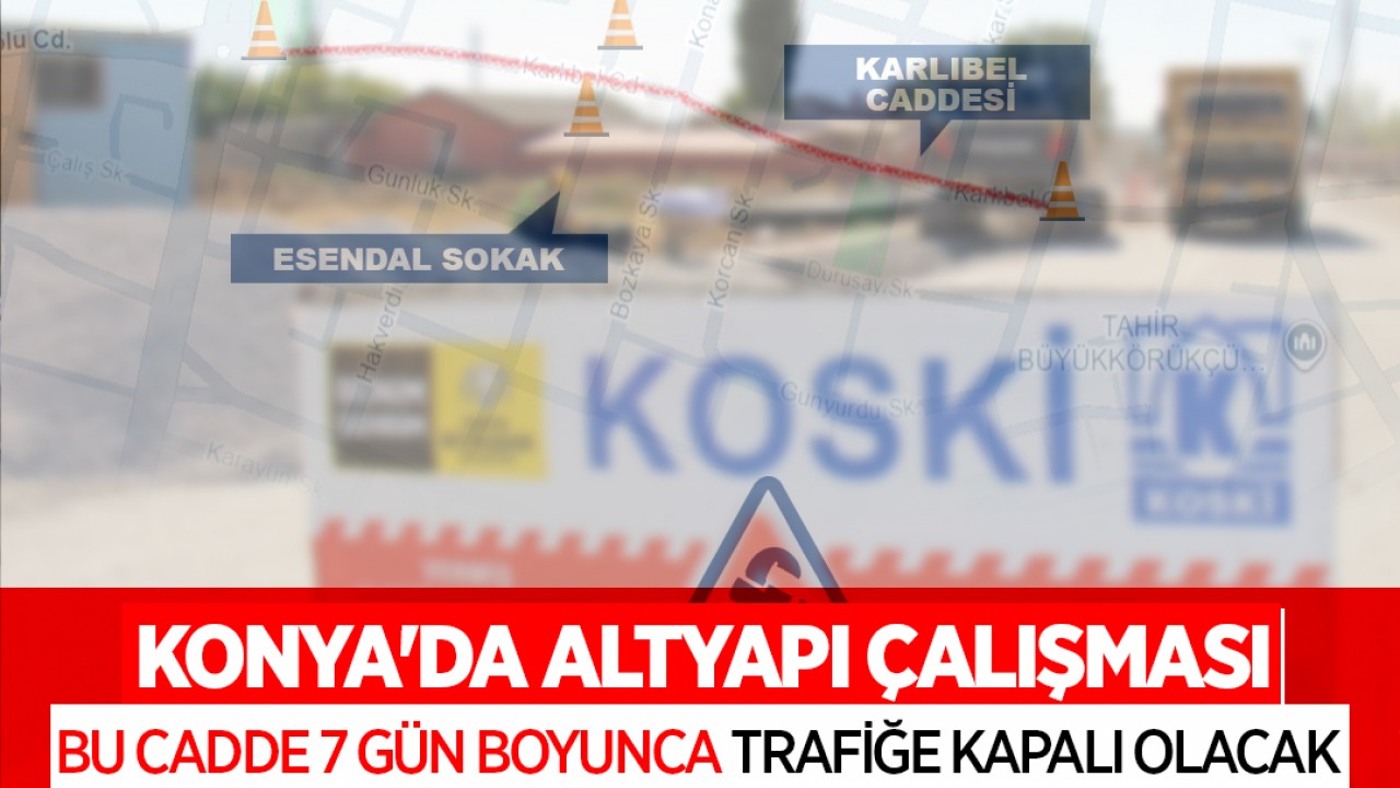 Konya'da altyapı çalışması: Bu cadde 7 gün boyunca trafiğe kapalı olacak