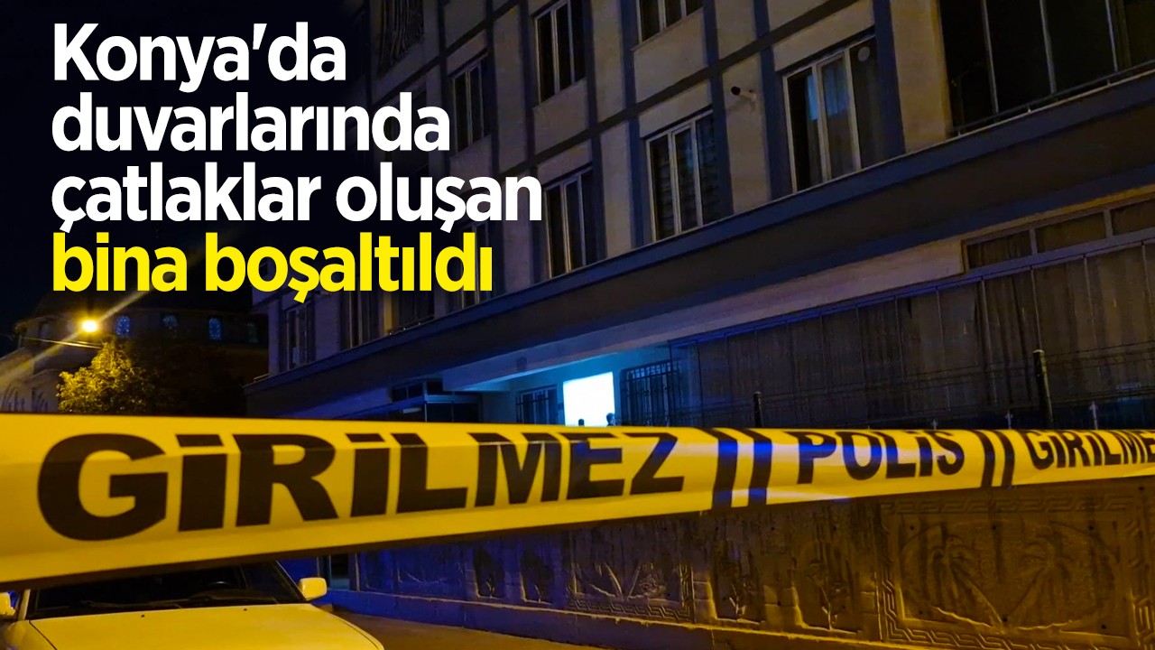 Konya'da duvarlarında çatlaklar oluşan bina boşaltıldı