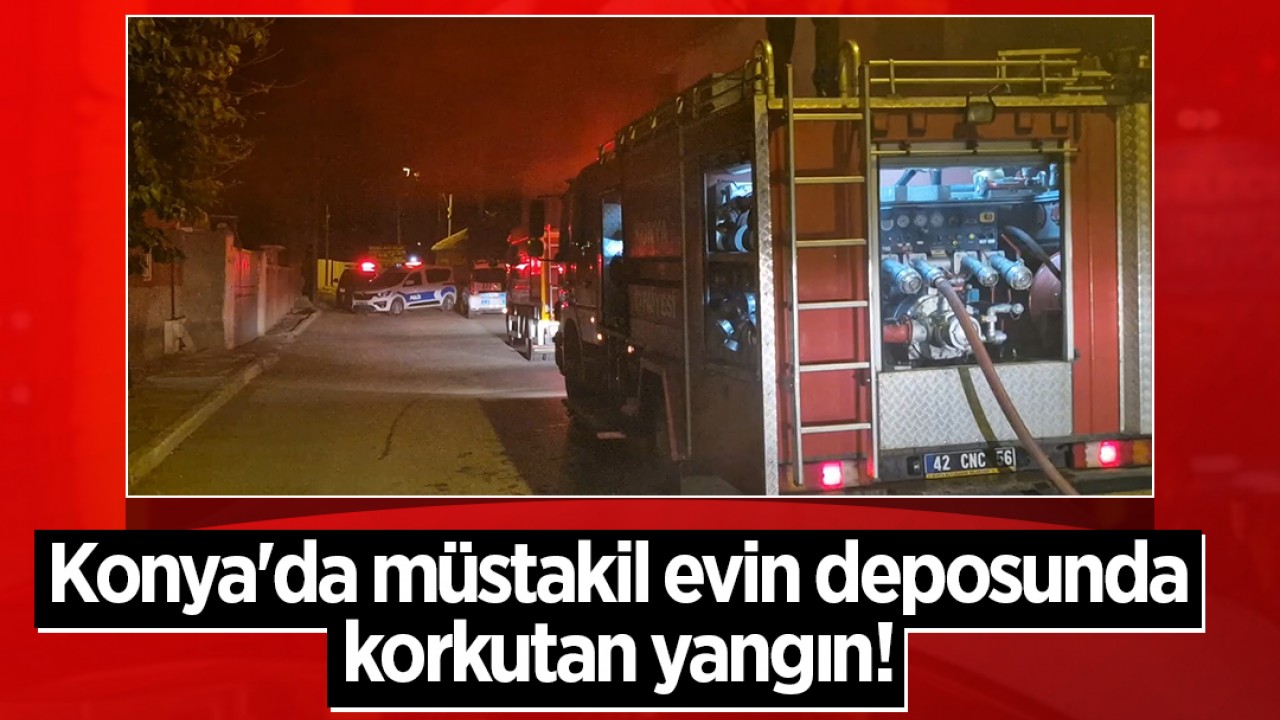 Konya'da müstakil evin deposunda korkutan yangın!