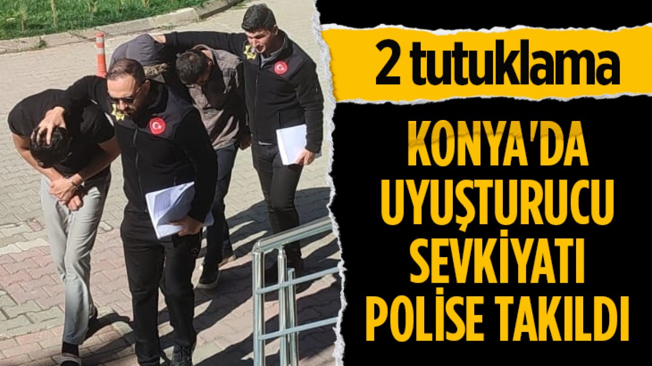 Konya'da uyuşturucu sevkiyatı polise takıldı