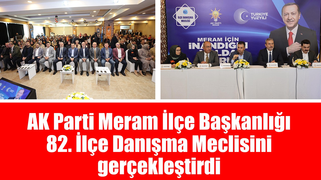 AK Parti Meram İlçe Başkanlığı 82. İlçe Danışma Meclisini gerçekleştirdi
