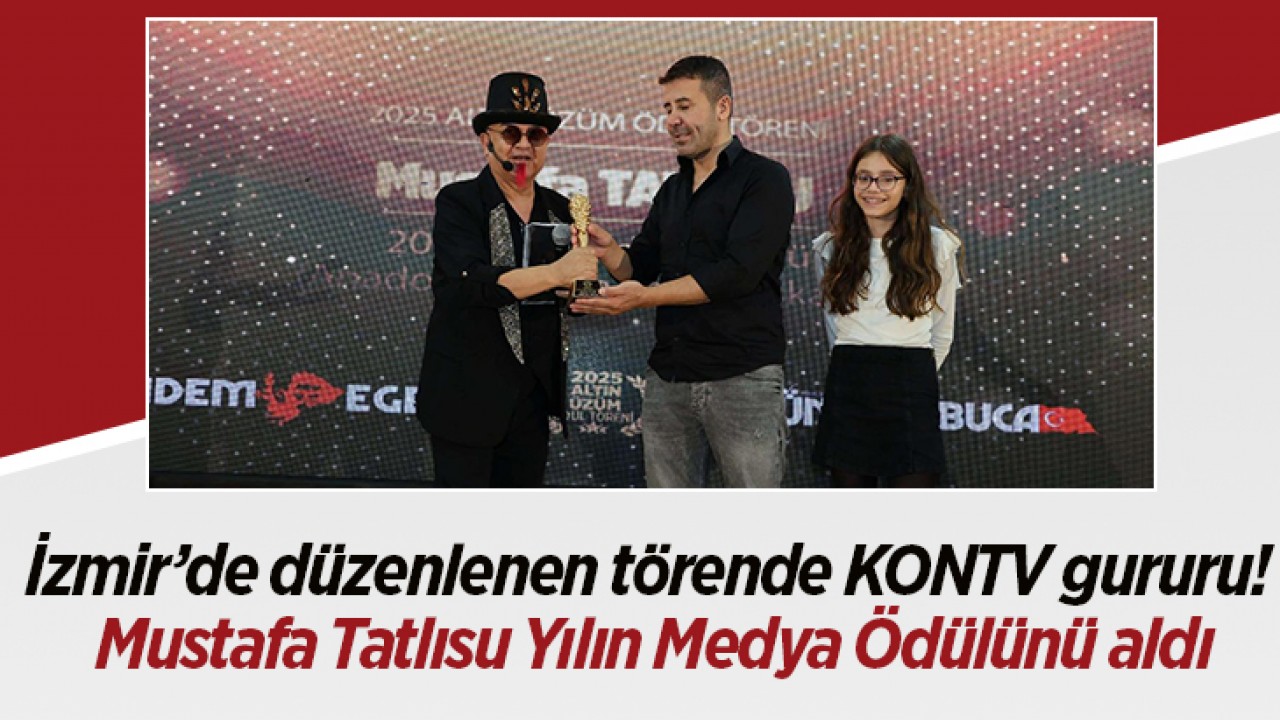 İzmir’de düzenlenen törende KONTV gururu! Mustafa Tatlısu Yılın Medya Ödülünü aldı