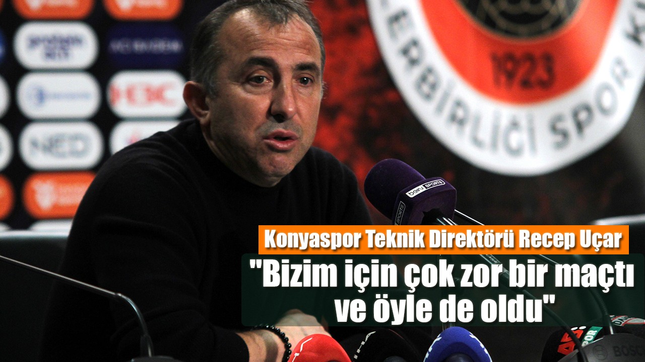 Konyaspor Teknik Direktörü Recep Uçar: "Bizim için çok zor bir maçtı ve öyle de oldu"