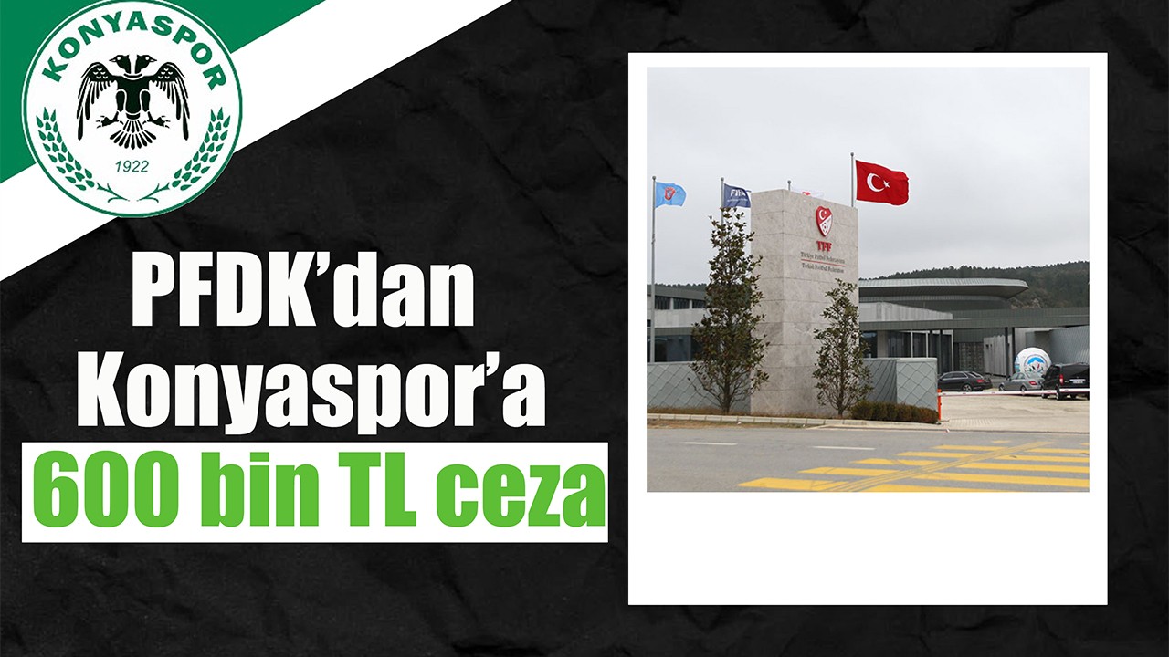PFDK’dan Konyaspor’a 600 bin TL ceza