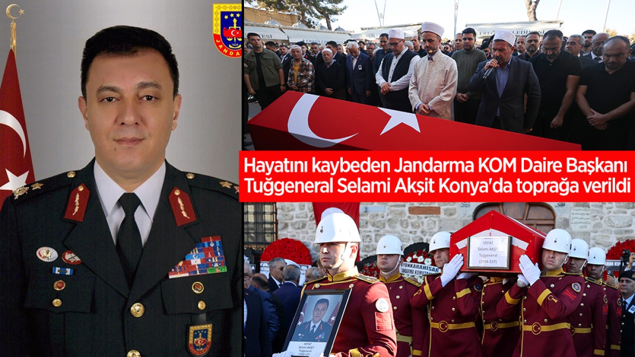 Hayatını kaybeden Jandarma KOM Daire Başkanı Tuğgeneral Selami Akşit Konya'da toprağa verildi