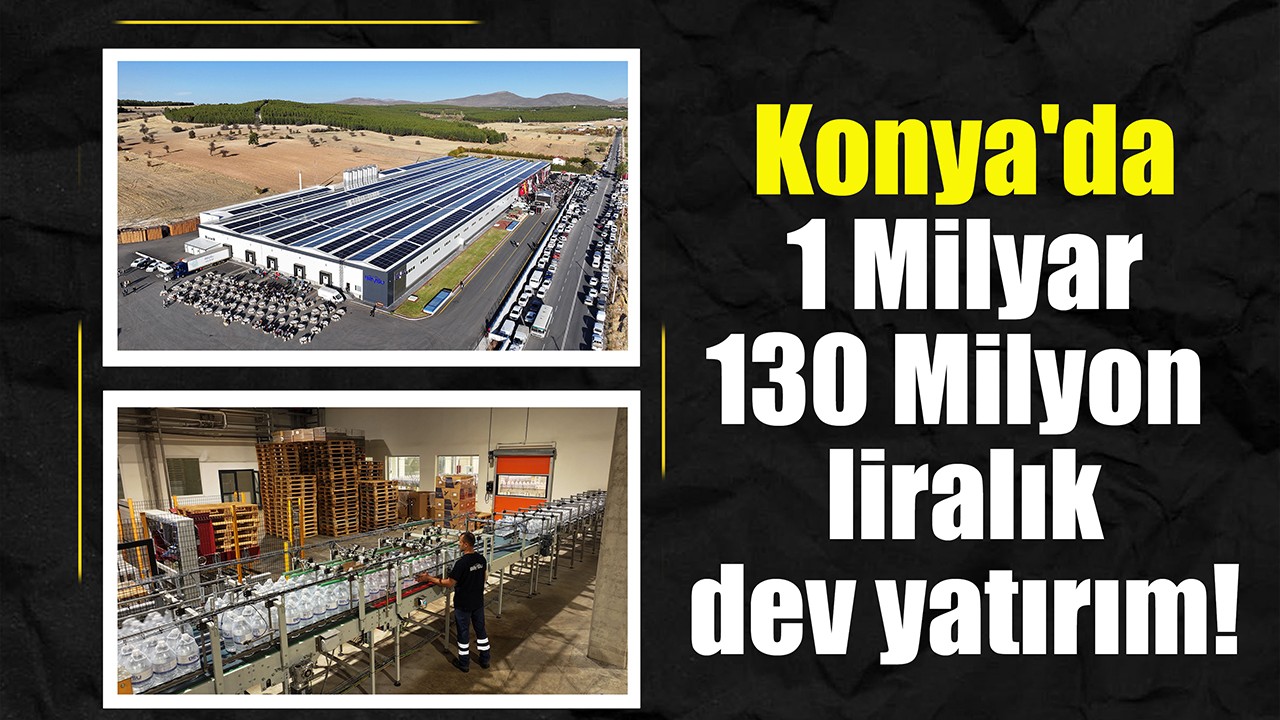 Konya'da 1 Milyar 130 Milyon liralık dev yatırım!