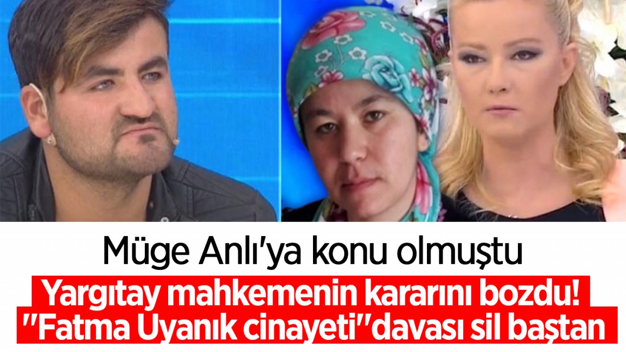 Müge Anlı'ya konu olmuştu: Yargıtay mahkemenin kararını bozdu! "Fatma Uyanık cinayeti" davası sil baştan
