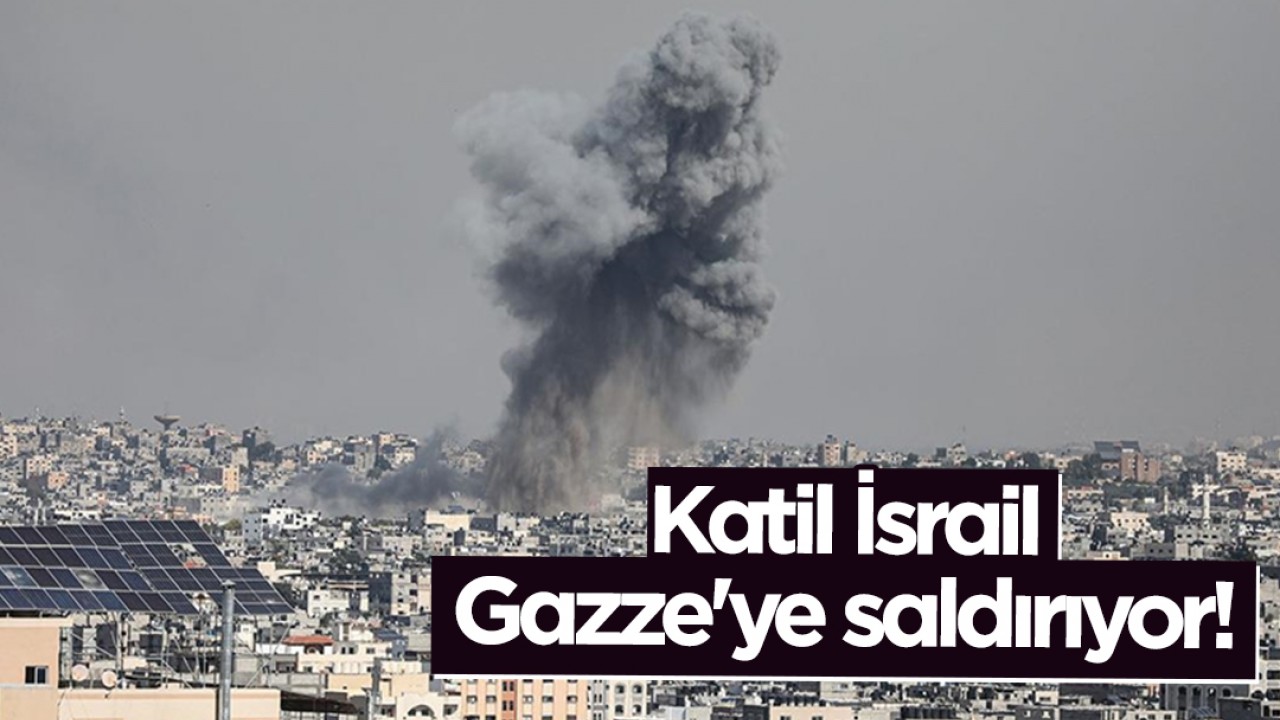 Katil İsrail Gazze'ye saldırıyor