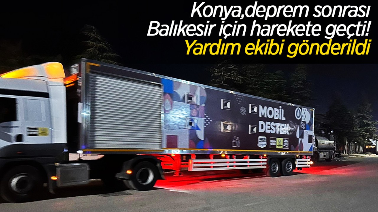 Konya, deprem sonrası Balıkesir için harekete geçti! Yardım ekibi gönderildi