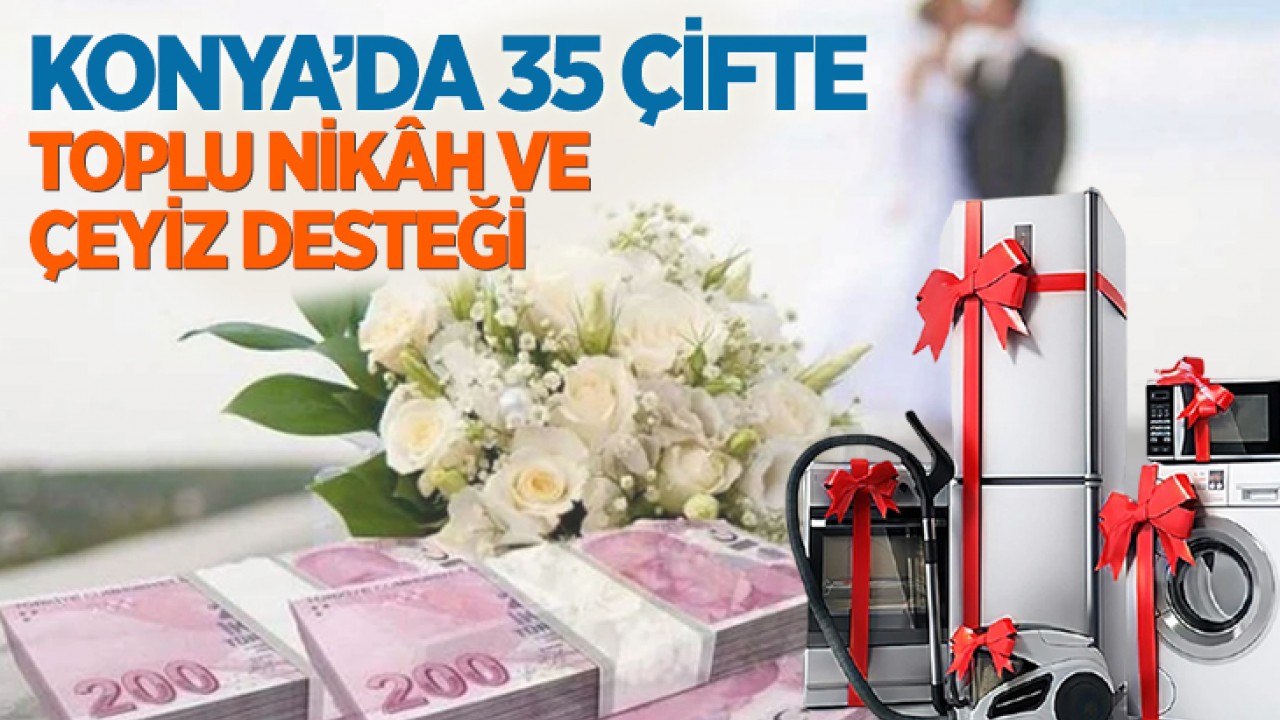 Konya’da 35 çifte toplu nikâh ve çeyiz desteği