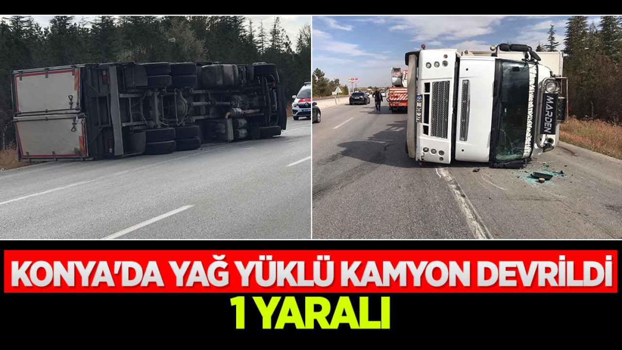 Konya'da yağ yüklü kamyon devrildi: 1 yaralı