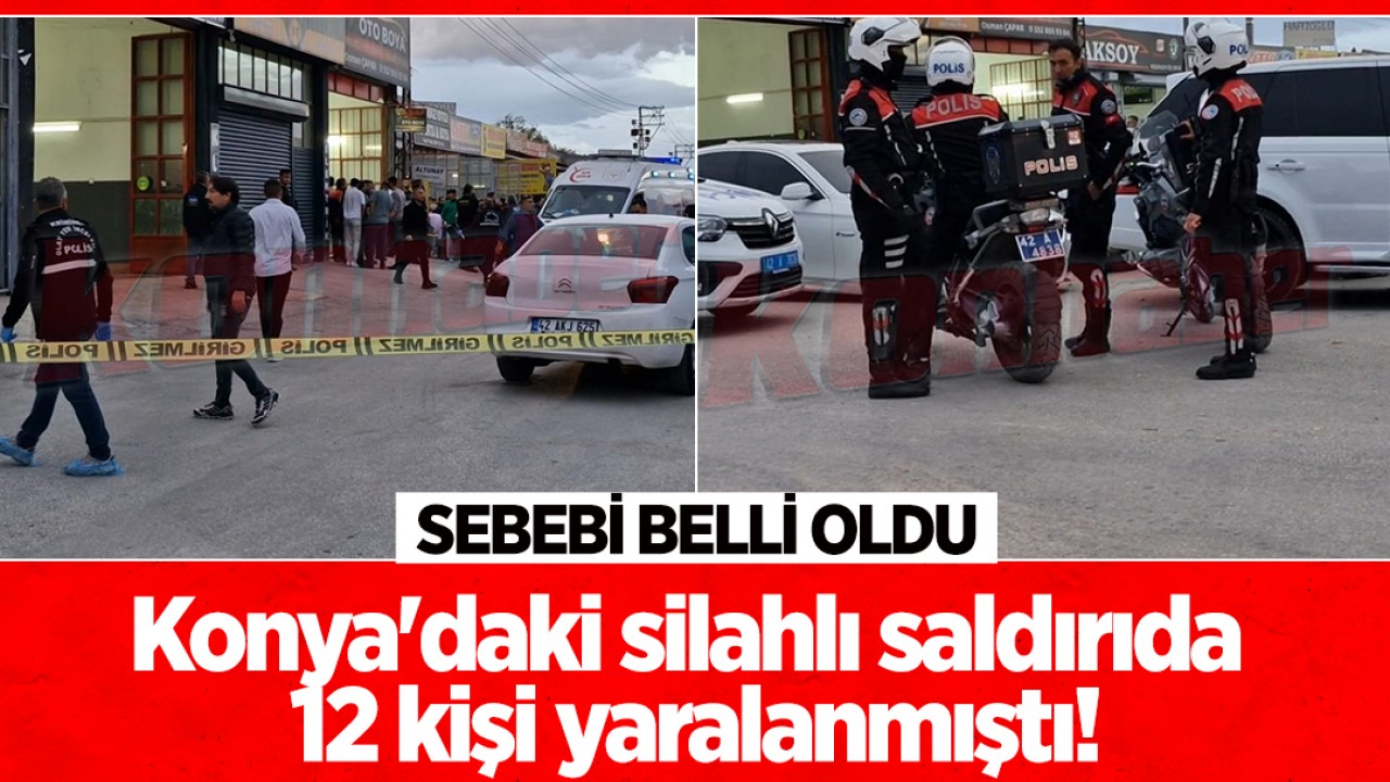 Konya'daki silahlı saldırıda 12 kişi yaralanmıştı! Sebebi belli oldu