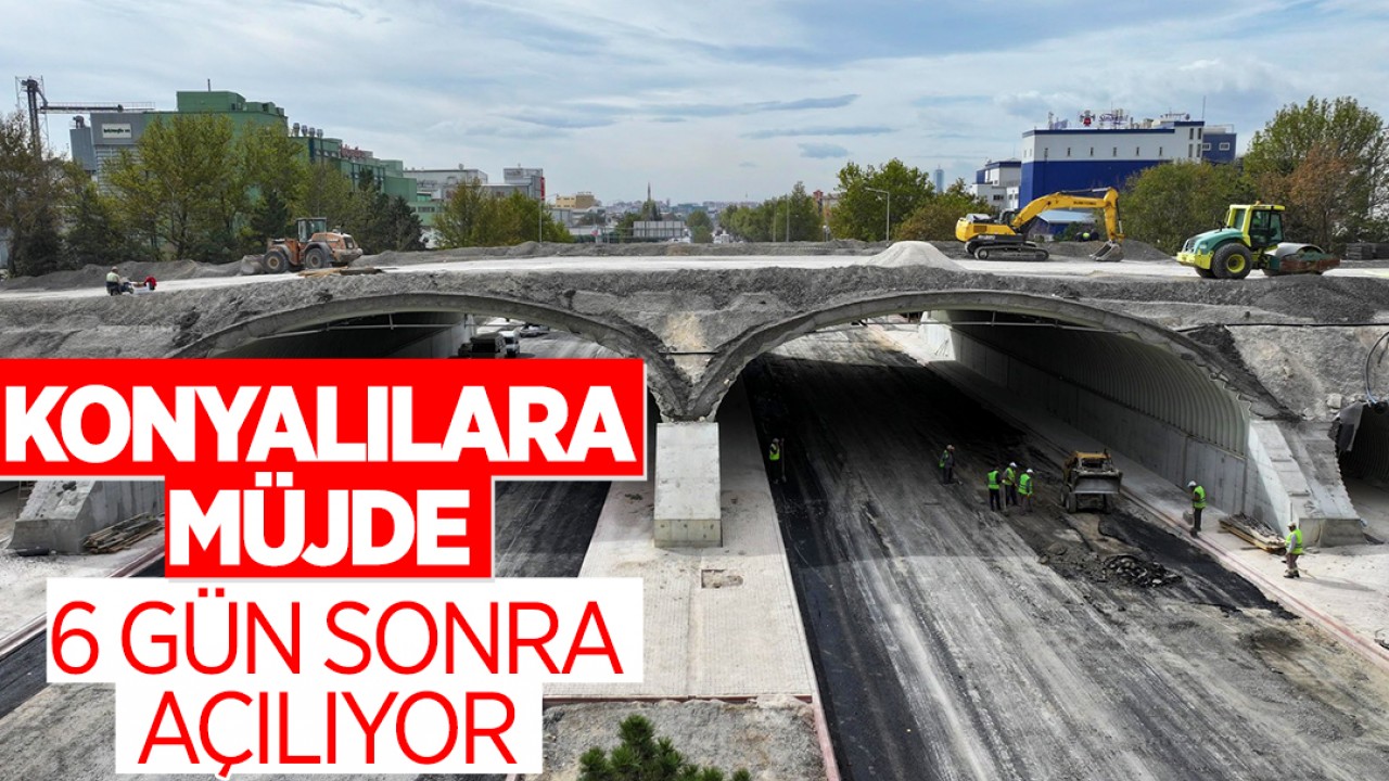 Konyalılara müjde! 6 gün sonra açılıyor