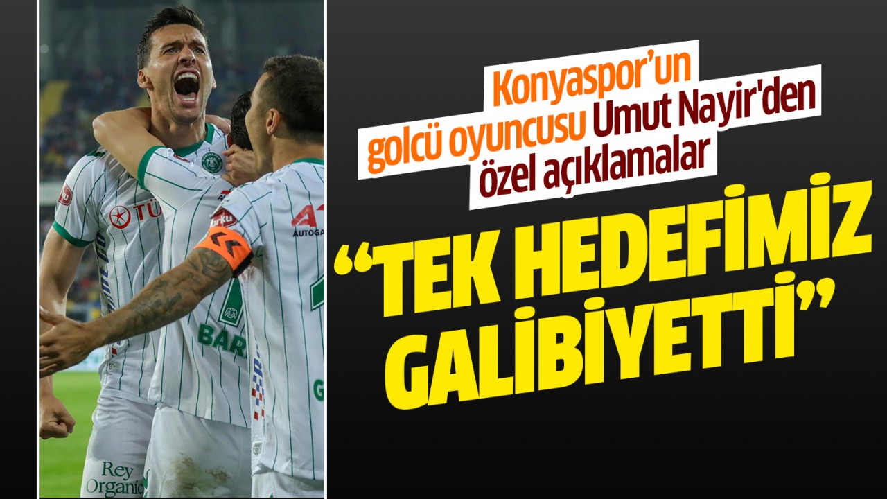 Konyaspor’un golcü oyuncusu Umut Nayir'den özel açıklamalar: “Tek hedefimiz galibiyetti”