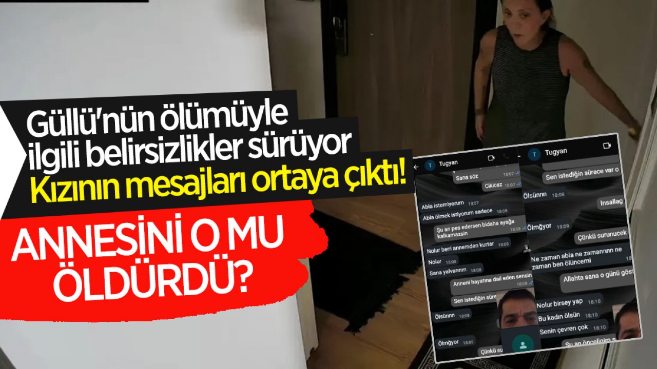 Güllü'nün ölümüyle ilgili belirsizlikler sürüyor: Kızının mesajları ortaya çıktı! Annesini o mu öldürdü?