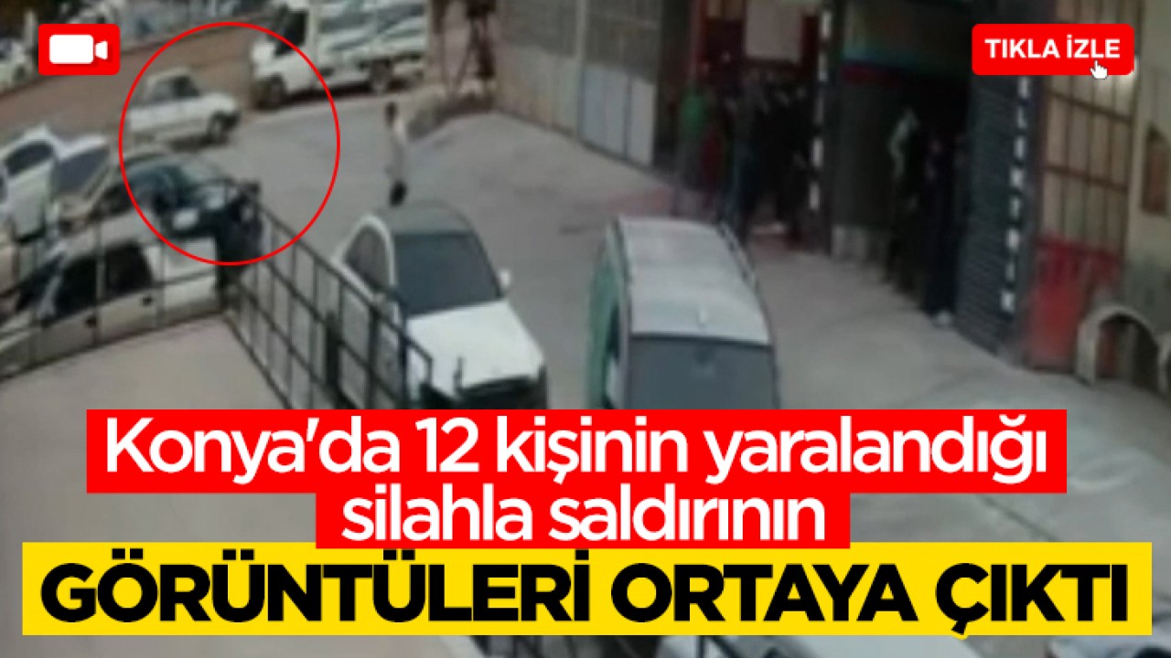 Konya'da 12 kişinin yaralandığı silahla saldırının görüntüleri ortaya çıktı