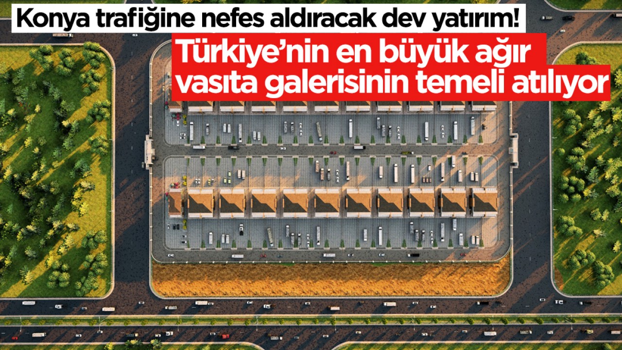Konya trafiğine nefes aldıracak dev yatırım! Türkiye’nin en büyük ağır vasıta galerisinin temeli atılıyor