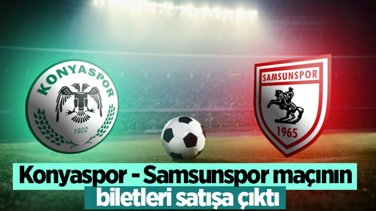 Konyaspor - Samsunspor maçının biletleri satışa çıktı