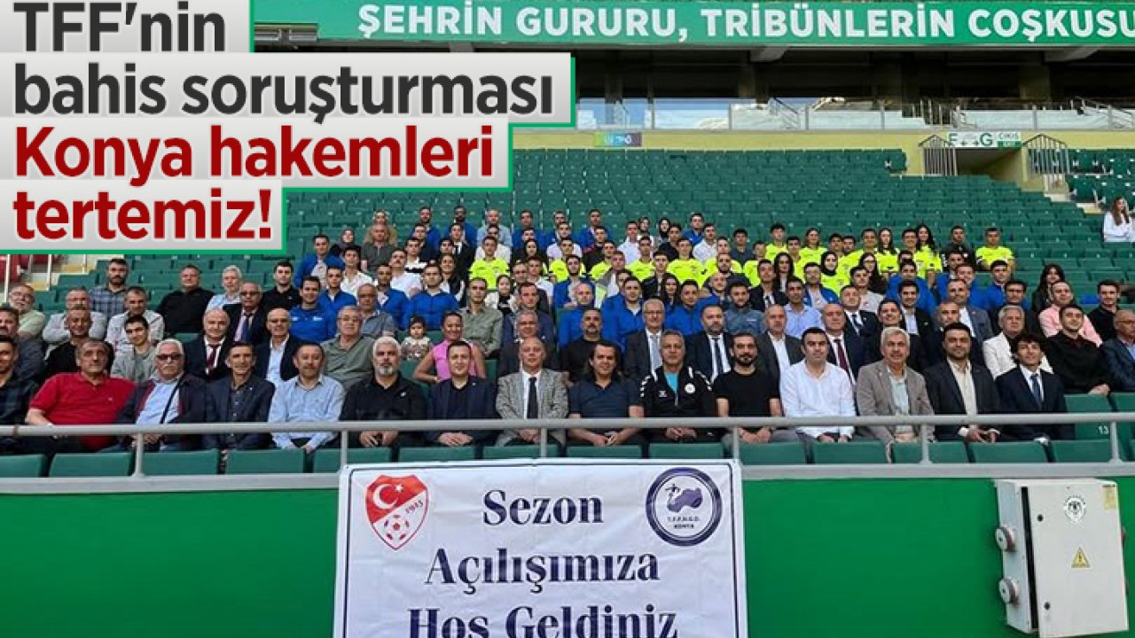 TFF'nin bahis soruşturması: Konya hakemleri tertemiz!
