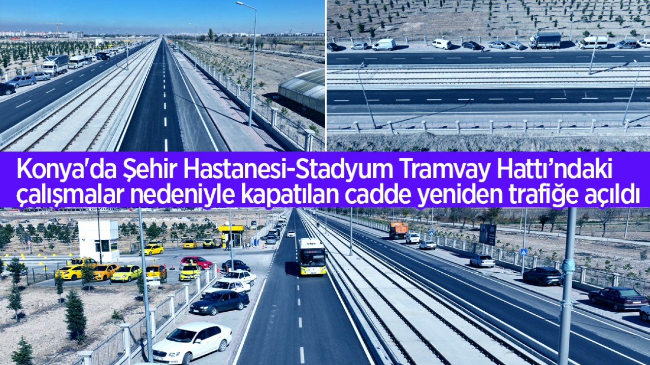Konya'da Şehir Hastanesi-Stadyum Tramvay Hattı’ndaki çalışmalar nedeniyle kapatılan cadde yeniden trafiğe açıldı