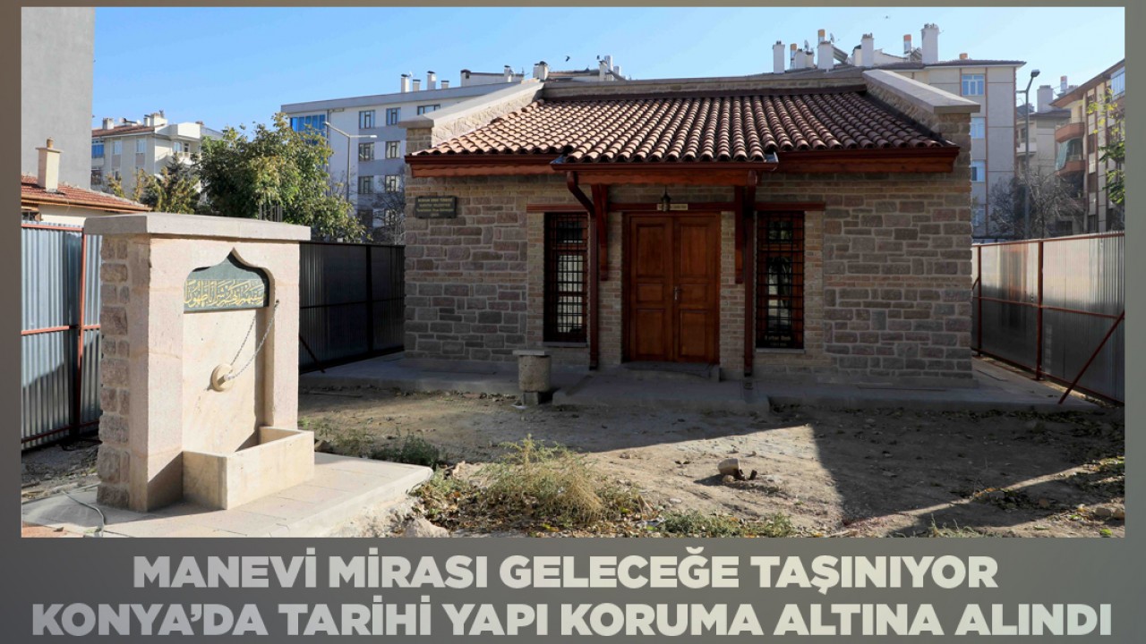 Konya’da tarihi yapı koruma altına alındı