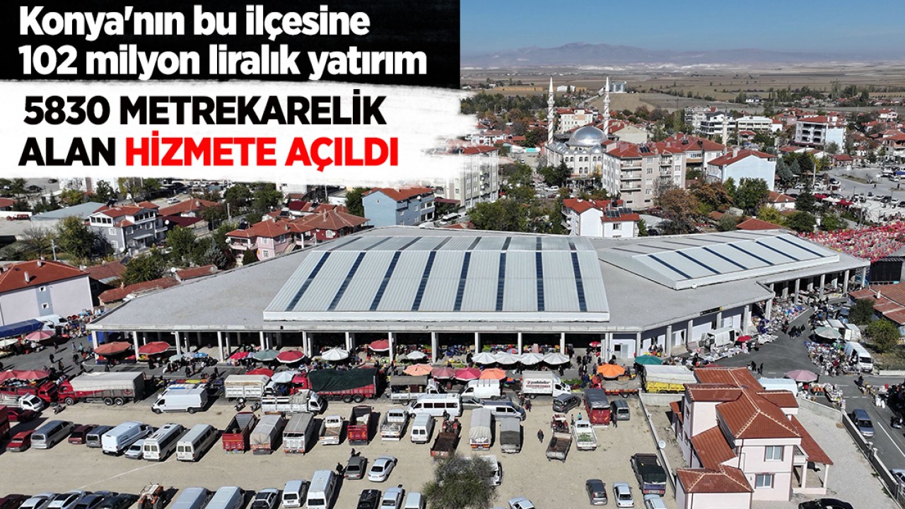 Konya'nın bu ilçesine 102 milyon liralık yatırım: 5830 metrekarelik alan hizmete açıldı