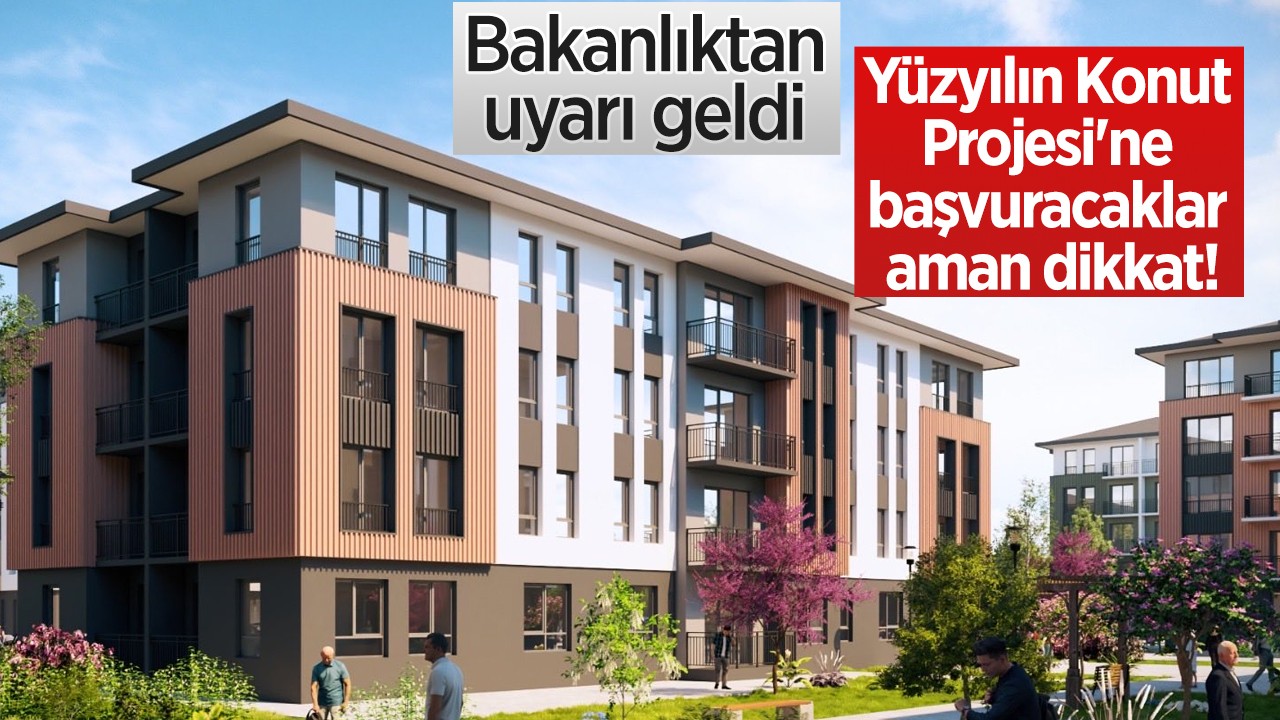 Yüzyılın Konut Projesi'ne başvuracaklar aman dikkat! Bakanlıktan uyarı geldi